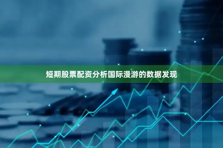 短期股票配资分析国际漫游的数据发现