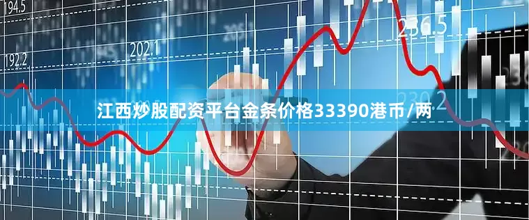 江西炒股配资平台金条价格33390港币/两