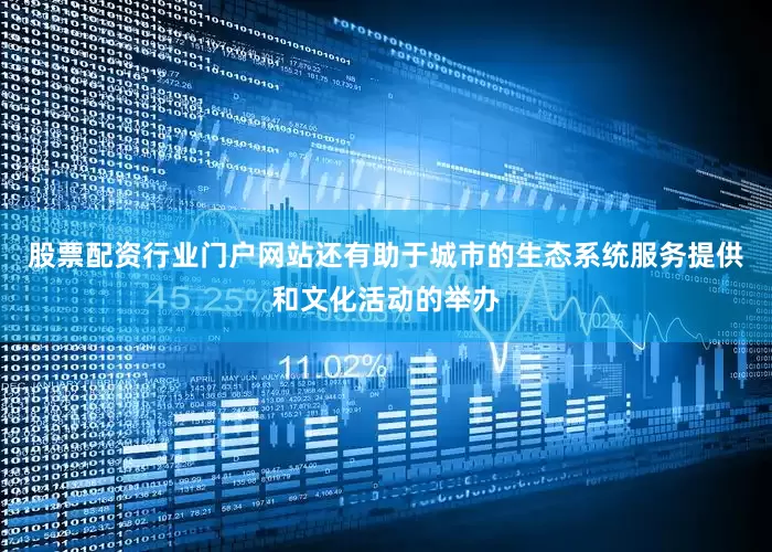 股票配资行业门户网站还有助于城市的生态系统服务提供和文化活动的举办