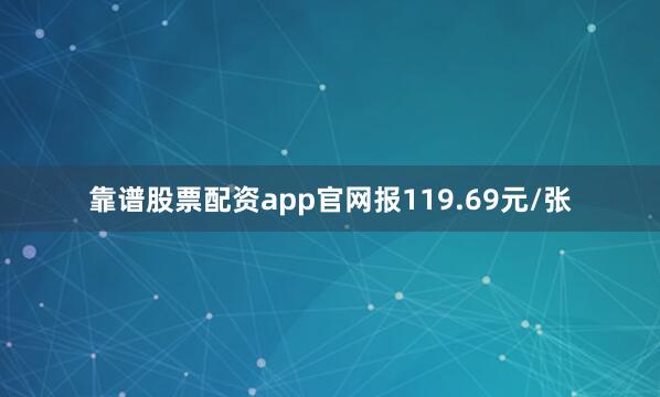 靠谱股票配资app官网报119.69元/张