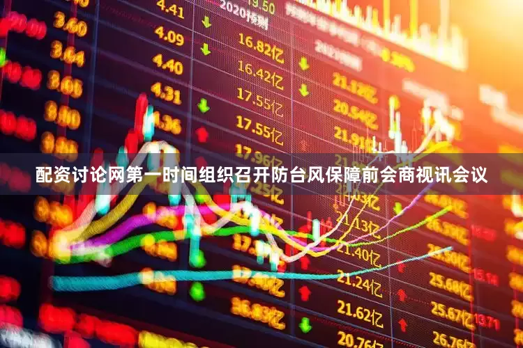 配资讨论网第一时间组织召开防台风保障前会商视讯会议