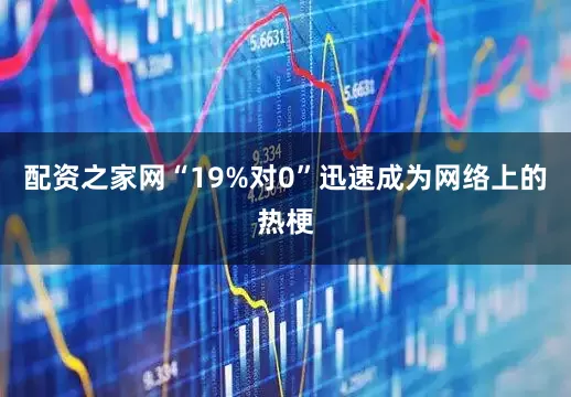 配资之家网“19%对0”迅速成为网络上的热梗
