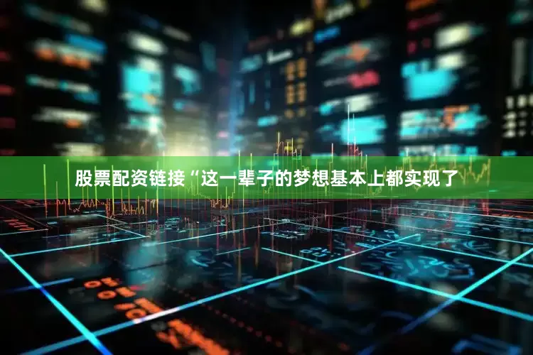 股票配资链接“这一辈子的梦想基本上都实现了