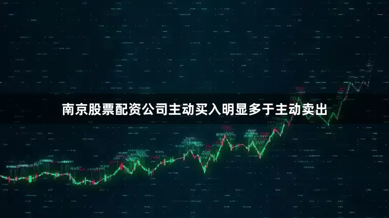 南京股票配资公司主动买入明显多于主动卖出