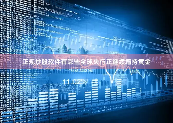 正规炒股软件有哪些全球央行正继续增持黄金