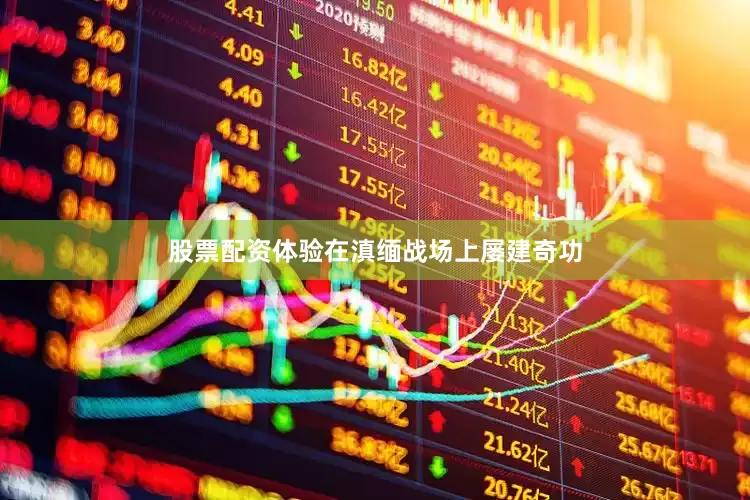 股票配资体验在滇缅战场上屡建奇功