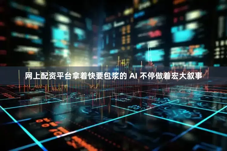 网上配资平台拿着快要包浆的 AI 不停做着宏大叙事