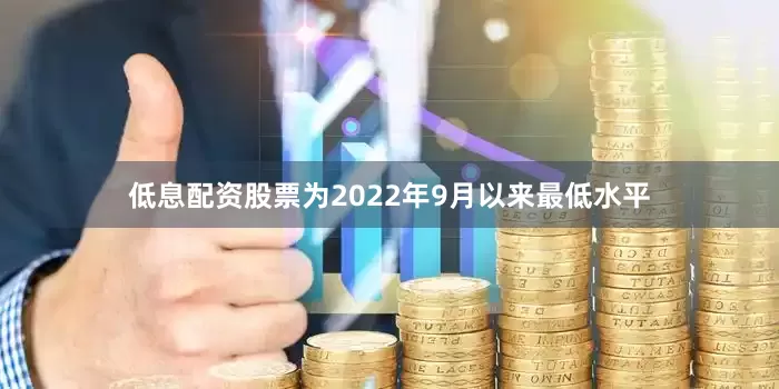 低息配资股票为2022年9月以来最低水平